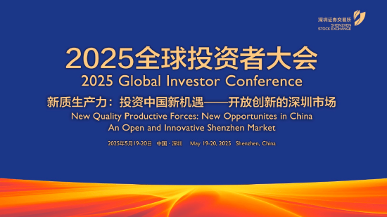 深交所2025全球投资者大会5月19日至20日举行 主题为“新质生产力 投资中国新机遇——开放创新的深圳市场”